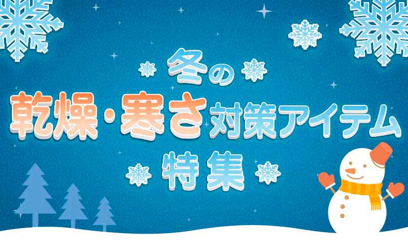 冬の乾燥・寒さ対策アイテム特集